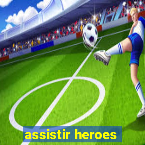 assistir heroes